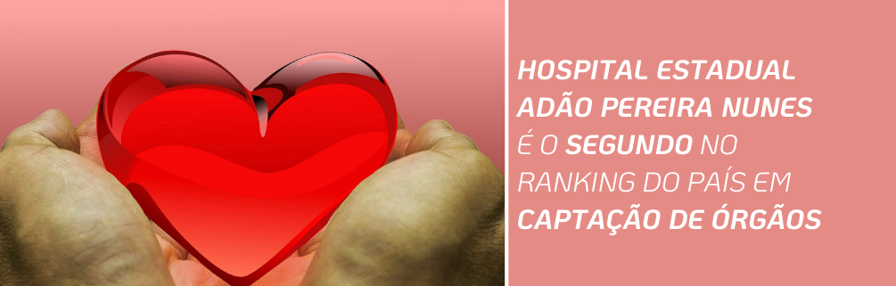 Hospital Estadual Adão Pereira Nunes é o segundo no ranking do país em captação de órgãos