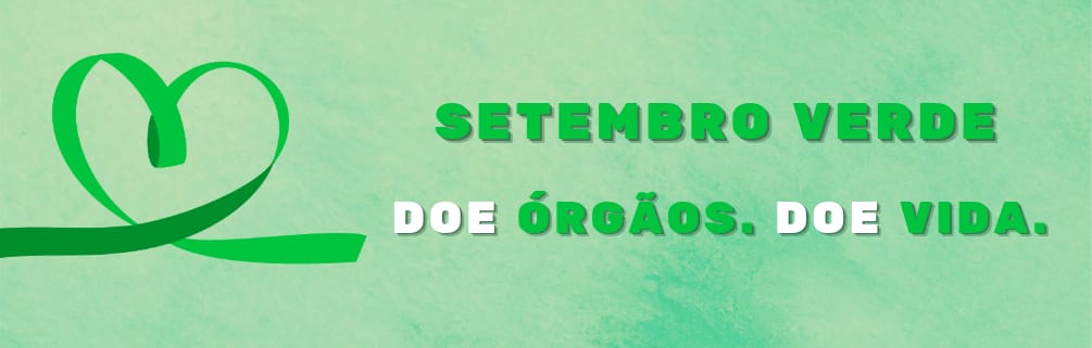 Setembro Verde: Mês de conscientização da doação de órgãos e tecidos para transplante. Confira as ações em nossas notícias.
