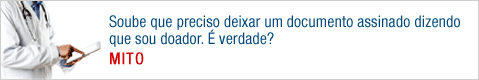 Soube que é preciso deixar um documento assinado dizendo que sou doador. É verdade? MITO